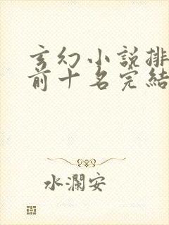 玄幻小说排行榜前十名完结巅峰之作