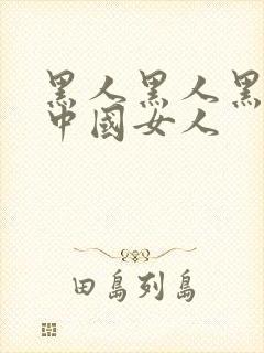 黑人黑人黑人操中国女人