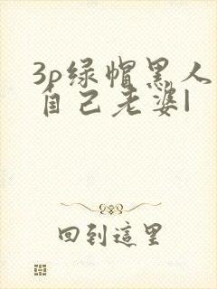 3p绿帽黑人看自己老婆|