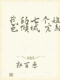 我的七个姐姐绝色倾城 完结