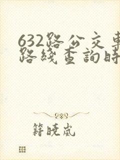 632路公交车路线查询时刻表