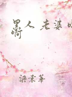 黑人 老婆 嗯啊