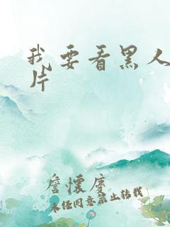 我要看黑人的毛片