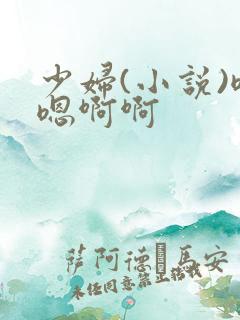 少妇(小说)嗯嗯啊啊