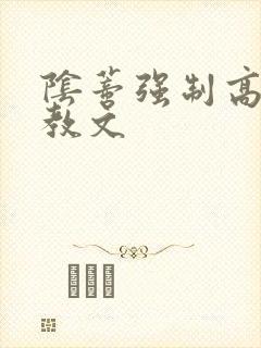 阴蒂强制高潮调教文