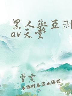 黑人与亚洲女人av天堂