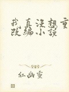 我真没想重生啊改编小说