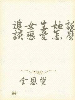 追女生她说不想谈恋爱怎么办