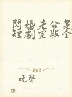 闪婚老公是富豪短剧完版全集