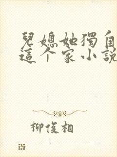 儿媳她独自撑起这个家小说免费阅读