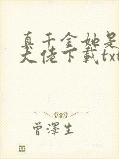 真千金她是全能大佬下载txt全文