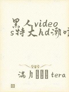 黑人videos特大hd潮喷