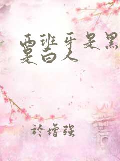 西班牙是黑人还是白人