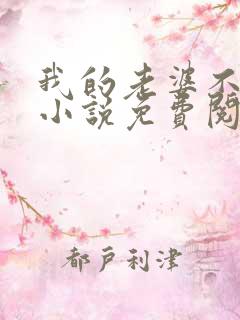 我的老婆不对劲小说免费阅读全文最新章节