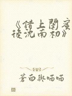 《错上闺蜜男友后沈南初》