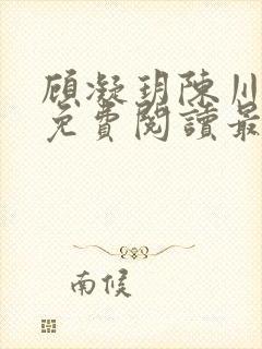 顾凝玥陈川全文免费阅读最新章节更