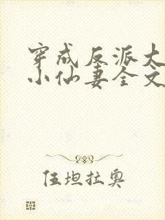 穿成反派大佬的小仙妻全文免费阅读