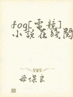 fog[电竞]小说在线阅读全文免费