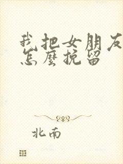 我把女朋友打了怎么挽留