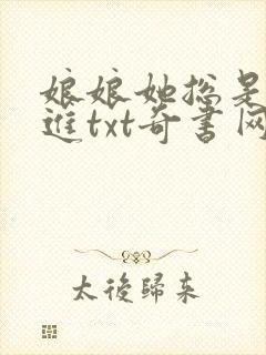 娘娘她总是不上进txt奇书网