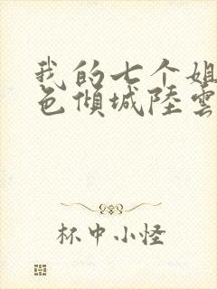 我的七个姐姐绝色倾城陆云有声小说