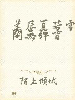 叶辰夏若雪笔趣阁无弹窗