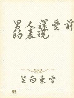 男人还爱前女友的表现