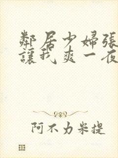 邻居少妇张开腿让我爽一夜