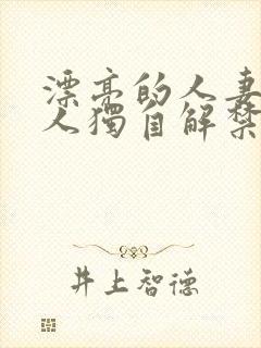 漂亮的人妻被黑人独自解禁