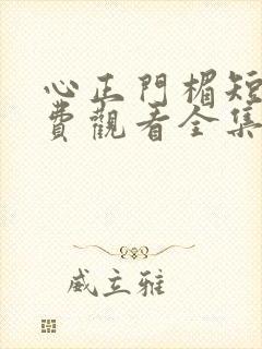 心正门楣短剧免费观看全集高清版