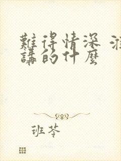 难得情深 淮上讲的什么