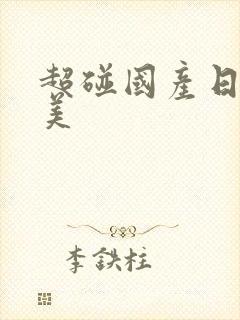 超碰国产日韩欧美