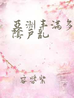 亚洲丰满多毛的阴户乱