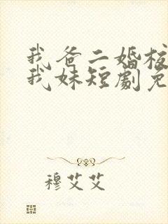 我爸二婚校花是我妹短剧免费观看