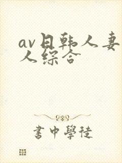 av日韩人妻黑人综合