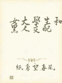 女大学生和外国黑人交配