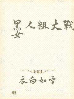 黑人粗大战亚洲女