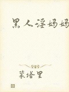 黑人淫妈妈小说