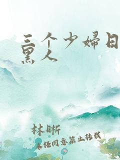 三个少妇日一个黑人