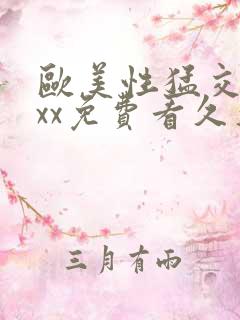 欧美性猛交xxxx免费看久久久