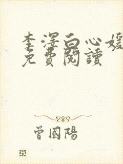 李泽白心媛小说免费阅读