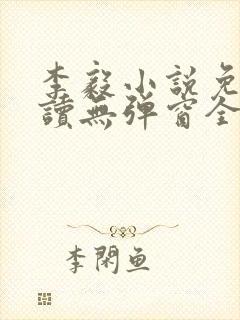 李毅小说免费阅读无弹窗全文