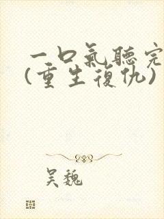 一口气听完爽文(重生复仇)