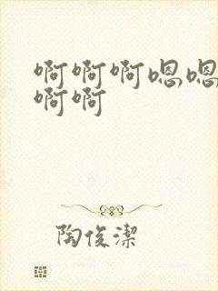 啊啊啊嗯嗯嗯啊啊啊