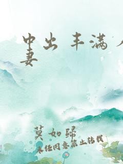 中出 丰满 人妻