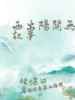西出阳关无故人故事
