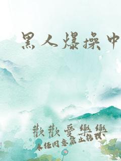 黑人爆操中国妞