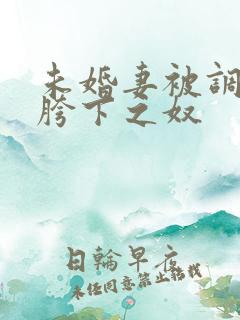 未婚妻被调教成胯下之奴