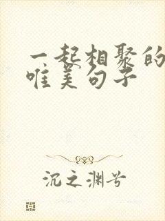 一起相聚的时光唯美句子