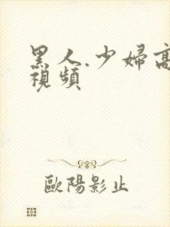 黑人.少妇高潮视频